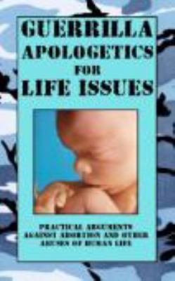 Guerrilla Apologetics for Life Issues   2005 9780977223411 Front Cover