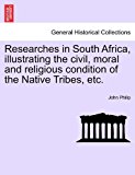 Researches in South Africa, Illustrating the Civil, Moral and Religious Condition of the Native Tribes, Etc N/A 9781241507411 Front Cover