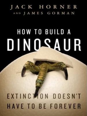 How to Build a Dinosaur: Extinction Doesn't Have to Be Forever  2009 9781400111411 Front Cover