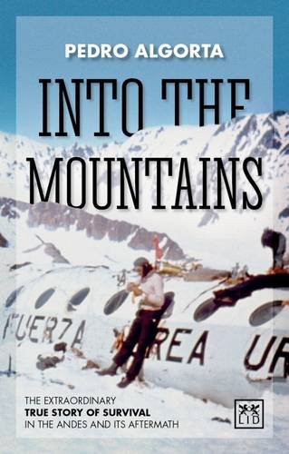 Into the Mountains The Extraordinary True Story of Survival in the Andes and Its Aftermath  2016 9781910649411 Front Cover