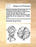 Devout Exercises of the Heart, in Meditation and Soliloquy, Prayer and Praise by the Late Pious and Ingenious Mrs Rowe Reviewed and Published at He N/A 9781170866412 Front Cover