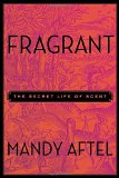 Fragrant The Secret Life of Scent  2014 9781594631412 Front Cover