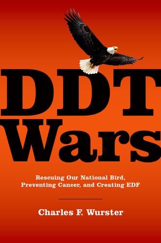 DDT Wars Rescuing Our National Bird, Preventing Cancer, and Creating the Environmental Defense Fund  2015 9780190219413 Front Cover