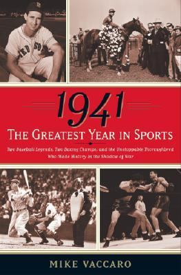 1941--The Greatest Year in Sports : Two Baseball Legends, Two Boxing Champs, and the Unstoppable Thoroughbred Who Made History in the Shadow of War N/A 9780385521413 Front Cover