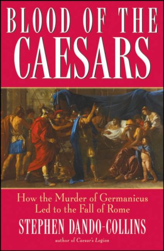 Blood of the Caesars How the Murder of Germanicus Led to the Fall of Rome  2008 9780470137413 Front Cover