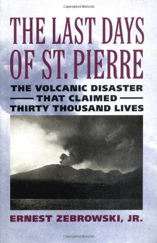 Last Days of St. Pierre The Volcanic Disaster That Claimed 30,000 Lives  2002 9780813530413 Front Cover
