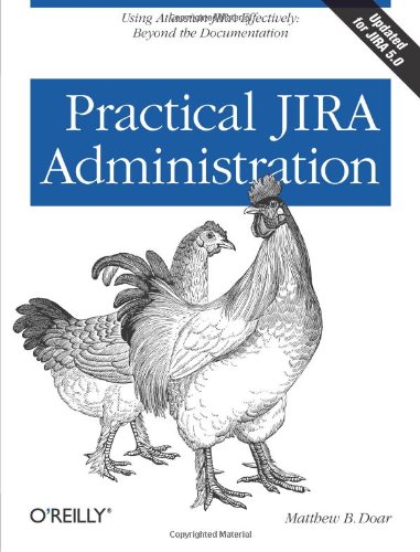 Practical JIRA Administration Using JIRA Effectively: Beyond the Documentation  2011 9781449305413 Front Cover