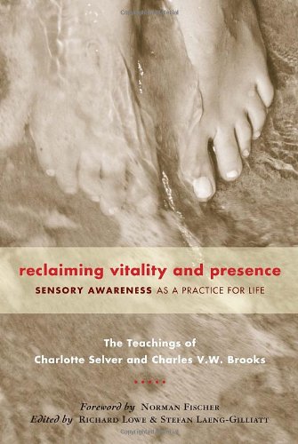 Reclaiming Vitality and Presence Sensory Awareness As a Practice for Life 2nd 2007 (Revised) 9781556436413 Front Cover