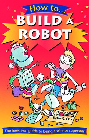 How to Build a Robot (How To...) N/A 9780199107414 Front Cover