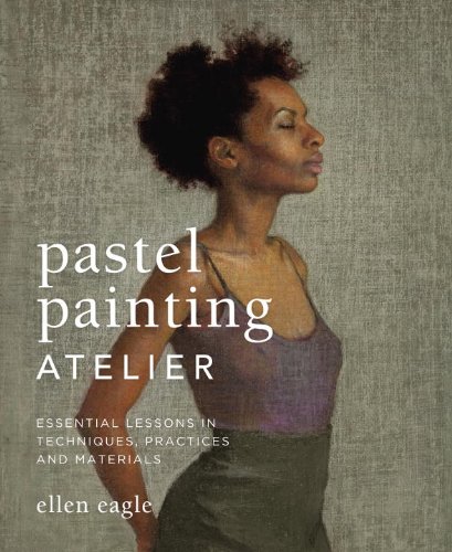 Pastel Painting Atelier Essential Lessons in Techniques, Practices, and Materials  2013 9780823008414 Front Cover