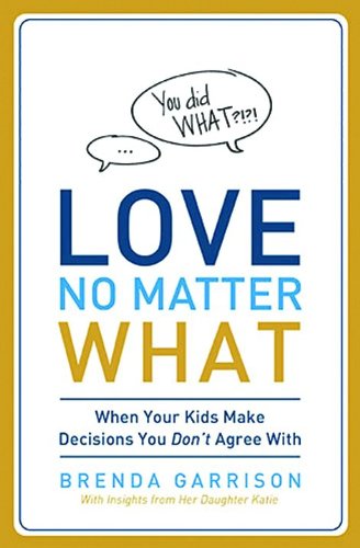 Love No Matter What When Your Kids Make Decisions You Don't Agree With  2013 9780849947414 Front Cover