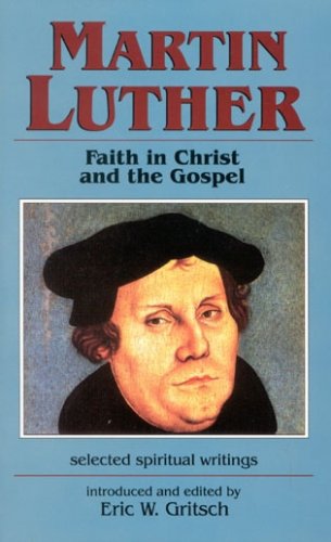 Martin Luther - Faith in Christ and the Gospel Selected Spiritual Writings N/A 9781565480414 Front Cover