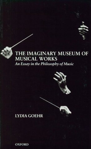 Imaginary Museum of Musical Works An Essay in the Philosophy of Music  2002 9780198235415 Front Cover