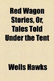 Red Wagon Stories, or, Tales Told under the Tent   2010 9781154504415 Front Cover