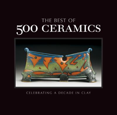 Best of 500 Ceramics Celebrating a Decade in Clay  2012 9781454701415 Front Cover