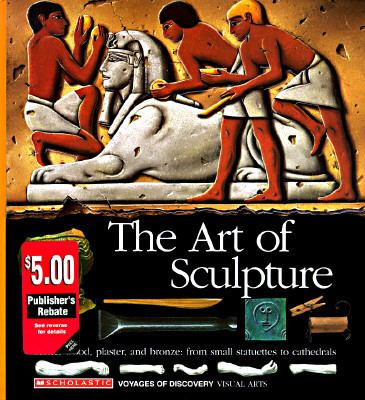 Art of Sculpture : Stone, Wood, Plaster, and Bronze: from Small Statuettes to Cathedrals N/A 9780590476416 Front Cover