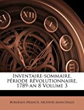 Inventaire-sommaire, p?riode r?volutionnaire, 1789-an 8 Volume 3  N/A 9781173151416 Front Cover