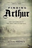 Finding Arthur The True Origins of the Once and Future King N/A 9781468309416 Front Cover