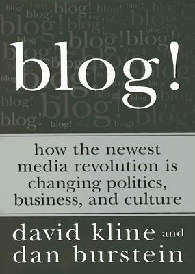 Blog! How the Newest Media Revolution Is Changing Politics, Business, and Culture  2005 9781593151416 Front Cover