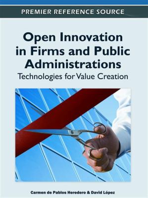 Open Innovation in Firms and Public Administrations Technologies for Value Creation  2012 9781613503416 Front Cover