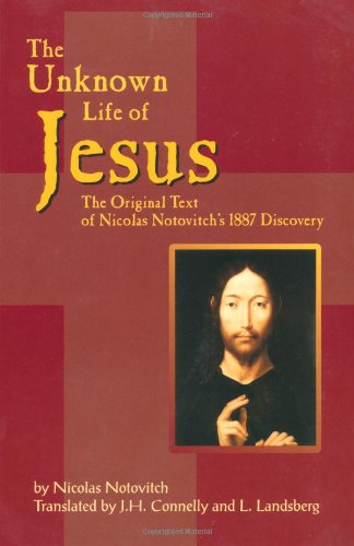 Unknown Life of Jesus The Original Text of Nicolas Notovich's 1887 Discovery  2004 9781884956416 Front Cover