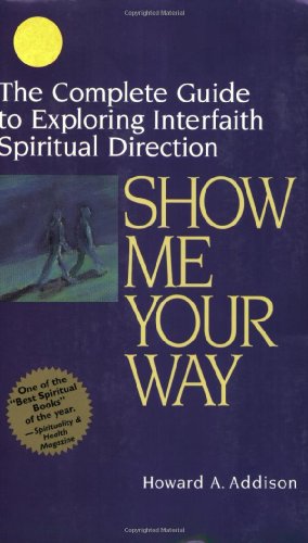 Show Me Your Way The Complete Guide to Exploring Interfaith Spiritual Direction  2001 9781893361416 Front Cover