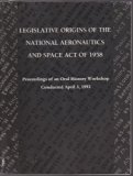 Legislative Origins of the National Aeroneutics and Space Act of 1958 Proceedings of an Oral History Workshop Conducted April 3, 1992 N/A 9780160496417 Front Cover