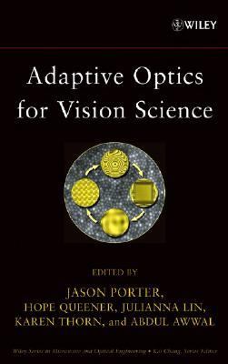 Adaptive Optics for Vision Science Principles, Practices, Design, and Applications  2006 9780471679417 Front Cover