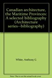 Canadian Architecture - The Maritime Provinces : A Selected Bibliography N/A 9780792004417 Front Cover