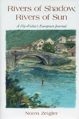 Rivers of Shadow, Rivers of Sun A Fly Fisher's European Journal  2004 9780892726417 Front Cover