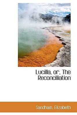 Lucilla, or, the Reconciliation  N/A 9781110771417 Front Cover