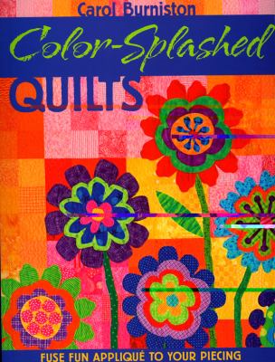 Color-Splashed Quilts Fuse Fun Applique to Your Piecing  2007 9781571204417 Front Cover