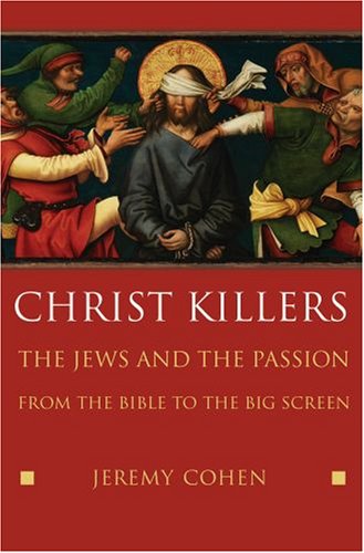 Christ Killers The Jews and the Passion from the Bible to the Big Screen  2006 9780195178418 Front Cover