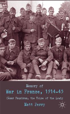 Memory of War in France, 1914-45 Cesar Fauxbras, the Voice of the Lowly  2011 9780230594418 Front Cover