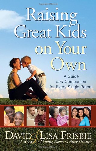 Raising Great Kids on Your Own A Guide and Companion for Every Single Parent  2007 9780736919418 Front Cover