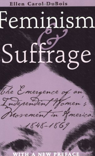Feminism and Suffrage The Emergence of an Independent Women's Movement in America, 1848-1869 2nd 1999 9780801486418 Front Cover