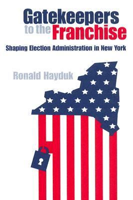 Gatekeepers to the Franchise Shaping Election Administration in New York  2005 9780875803418 Front Cover