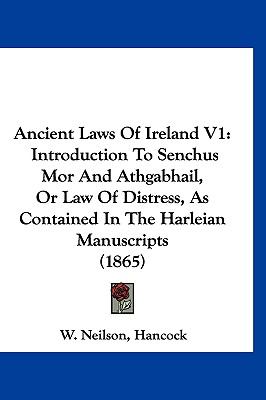 Ancient Laws of Ireland V1 Introduction to Senchus Mor and Athgabhail, or Law of Distress, As Contained in the Harleian Manuscripts (1865) N/A 9781120252418 Front Cover