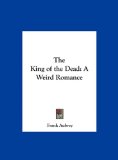 King of the Dead A Weird Romance N/A 9781161392418 Front Cover