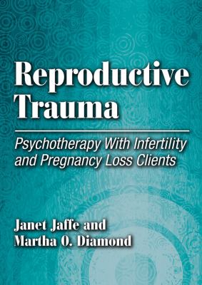 Reproductive Trauma Psychotherapy with Infertility and Pregnancy Loss Clients  2011 9781433808418 Front Cover