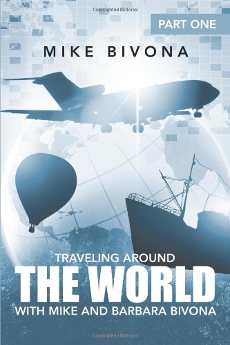 Traveling Around the World with Mike and Barbara Bivona Part One  2013 9781491710418 Front Cover