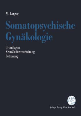 Somatopsychische Gynäkologie: Grundlagen. Krankheitsverarbeitung. Betreuung  1990 9783211822418 Front Cover
