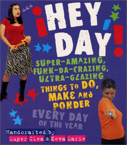 Hey, Day! Super-Amazing, Funk-da-Crazing, Ultra-Glazing Things to Do, Make and Ponder Every Day of the Year  2001 9780064462419 Front Cover