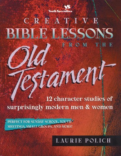 Creative Bible Lessons from the Old Testament 12 Character Studies of Surprisingly Modern Men and Women  1998 9780310224419 Front Cover