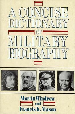 Concise Dictionary of Military Biography The Careers and Campaigns of 200 of the Most Important Military Leaders  1991 9780471534419 Front Cover