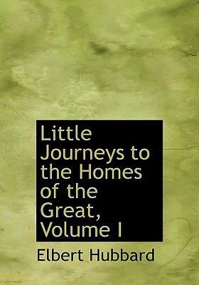 Little Journeys to the Homes of the Great:   2008 9780554244419 Front Cover