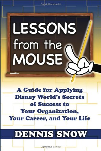Lessons from the Mouse A Guide for Applying Disney World's Secrets of Success to Your Organization, Your Career, and Your Life N/A 9780615372419 Front Cover