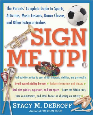 Sign Me Up! The Parents' Complete Guide to Sports, Activities, Music Lessons, Dance Classes, and Other Extracurriculars  2003 9780743235419 Front Cover