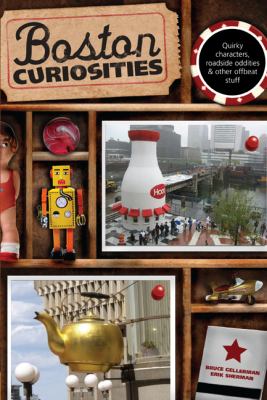 Boston Curiosities Quirky Characters, Roadside Oddities, and Other Offbeat Stuff  2009 9780762748419 Front Cover