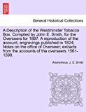 Description of the Westminster Tobacco Box Compiled by John E Smith, for the Overseers for 1887 a Reproduction of the Account, Engravings Publish  N/A 9781241600419 Front Cover